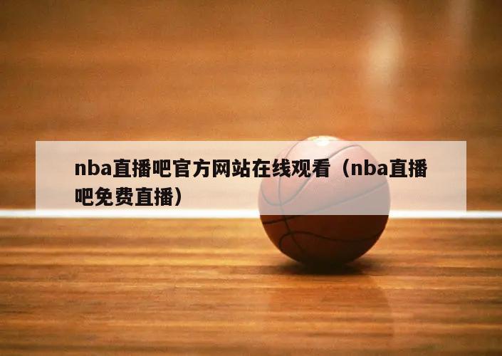 nba直播吧官方网站在线观看（n...