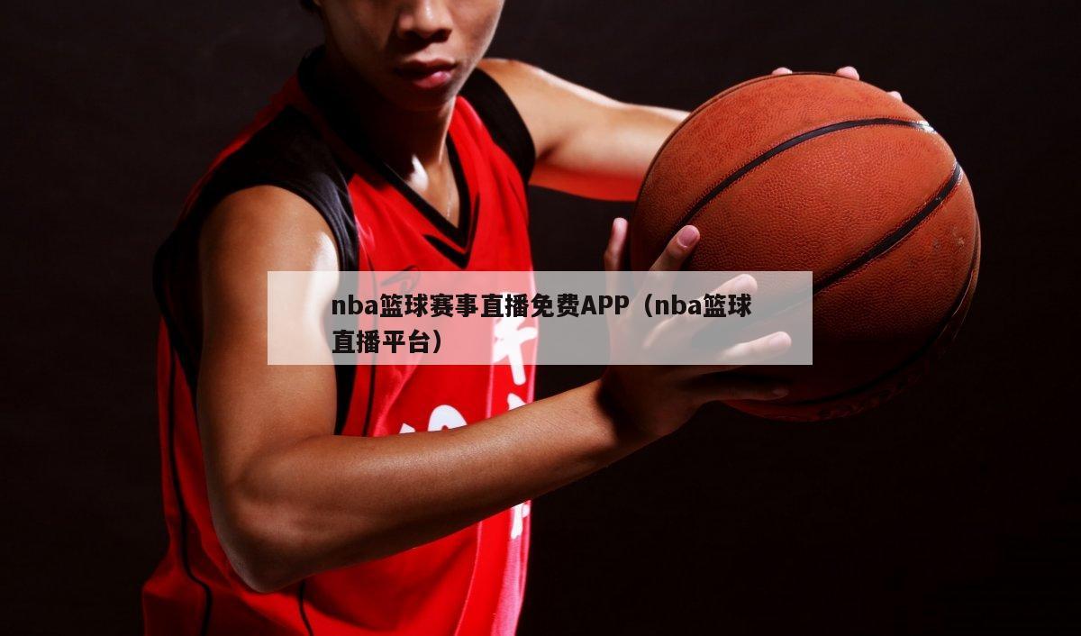 nba篮球赛事直播免费APP（n...