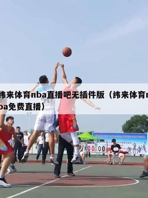 纬来体育nba直播吧无插件版（纬...