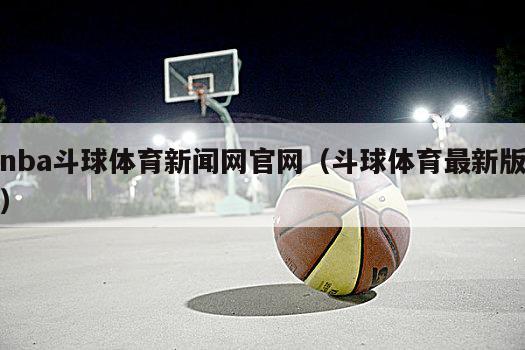 nba斗球体育新闻网官网（斗球体育最新版）