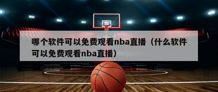 哪个软件可以免费观看nba直播（...