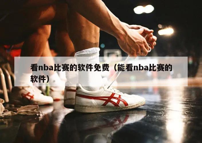 看nba比赛的软件免费（能看nb...