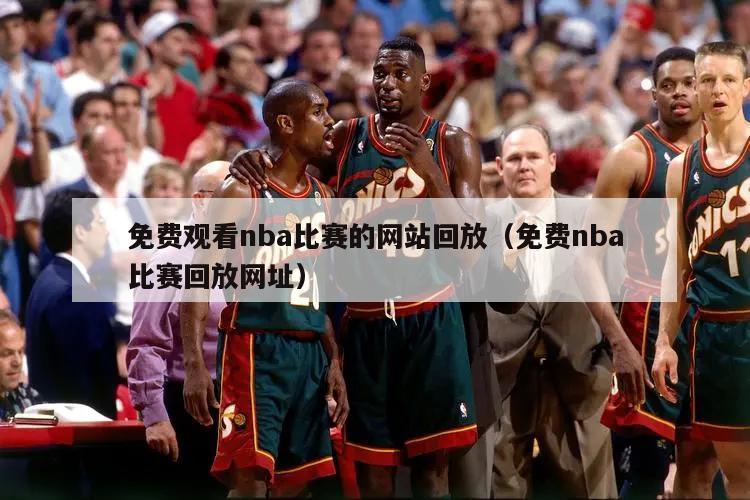 免费观看nba比赛的网站回放（免...