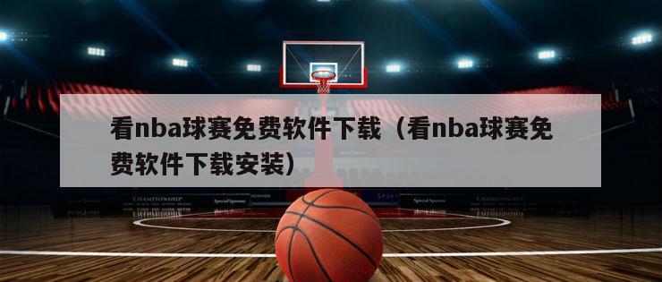 看nba球赛免费软件下载（看nba球赛免费软件下载安装）