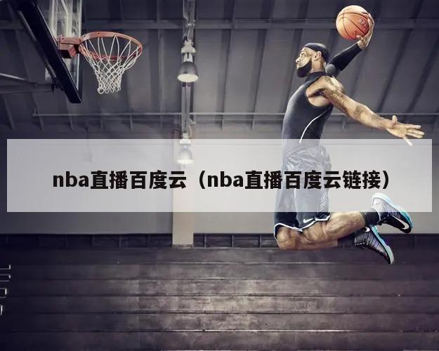 nba直播百度云（nba直播百度...