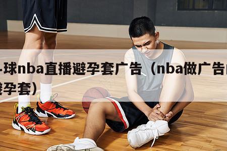 斗球nba直播避孕套广告（nba...