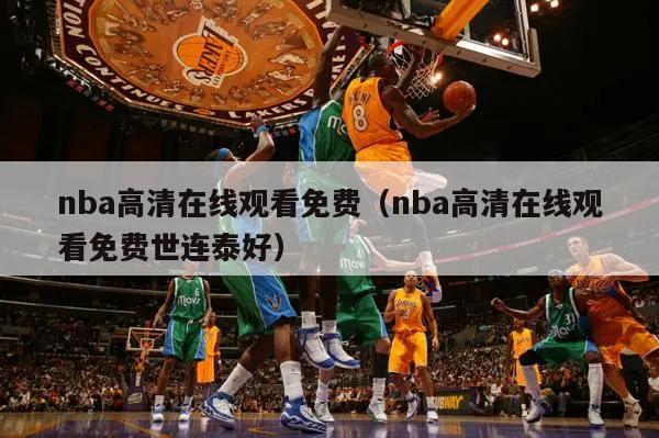 nba高清在线观看免费（nba高清在线观看免费世连泰好）