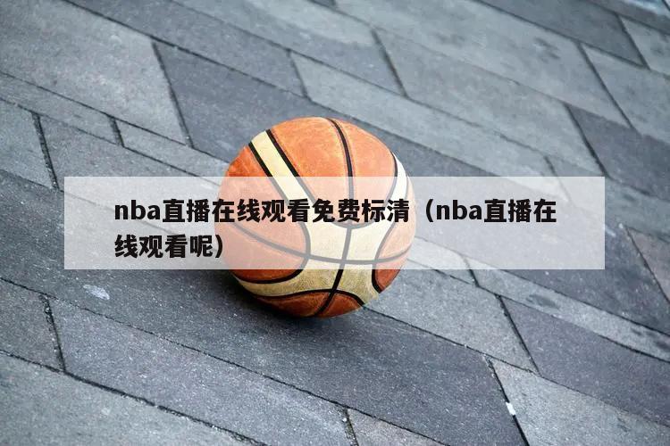 nba直播在线观看免费标清（nb...