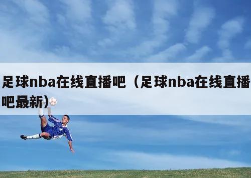 足球nba在线直播吧（足球nba在线直播吧最新）