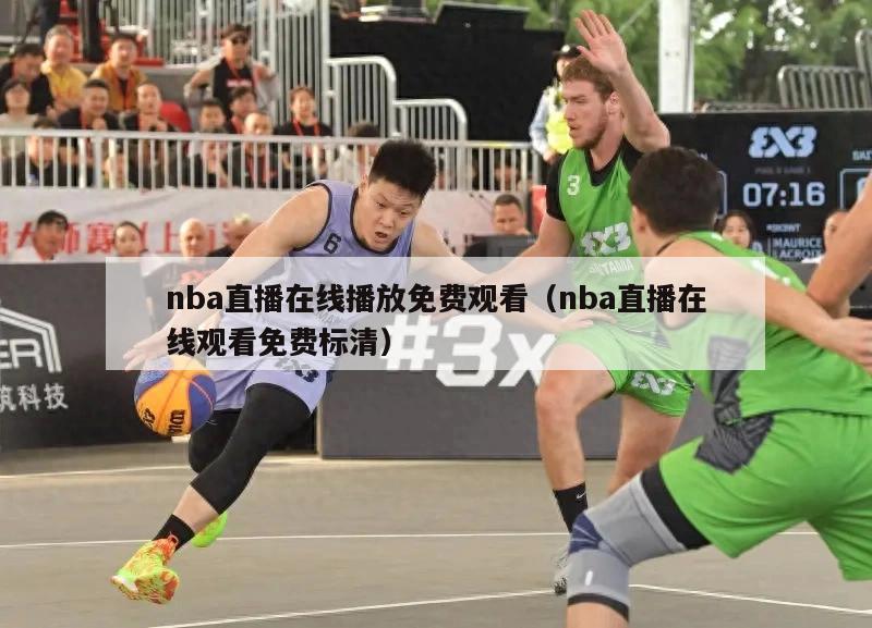 nba直播在线播放免费观看（nba直播在线观看免费标清）